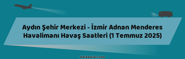 Aydın Şehir Merkezi - İzmir Adnan Menderes Havalimanı Havaş Saatleri (1 Temmuz 2025)